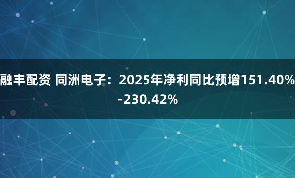 融丰配资 同洲电子：2025年净利同比预增151.40%-230.42%